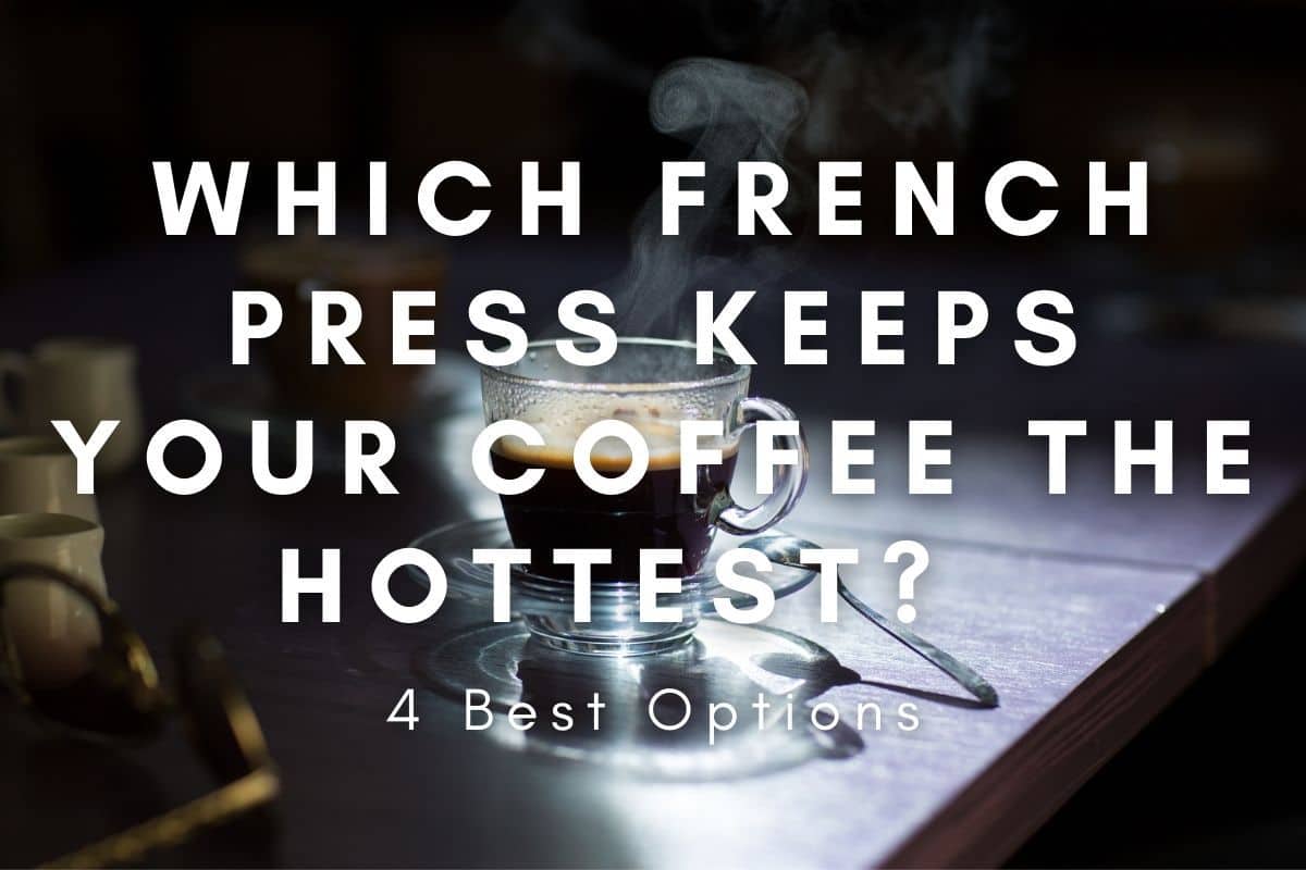 Which French Press Keeps Your Coffee The Hottest header image