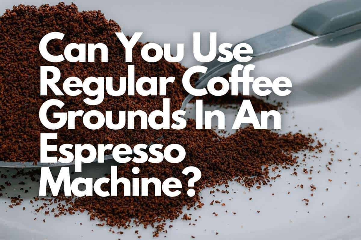 Can You Use Regular Coffee Grounds In An Espresso Machine Coffee Improved