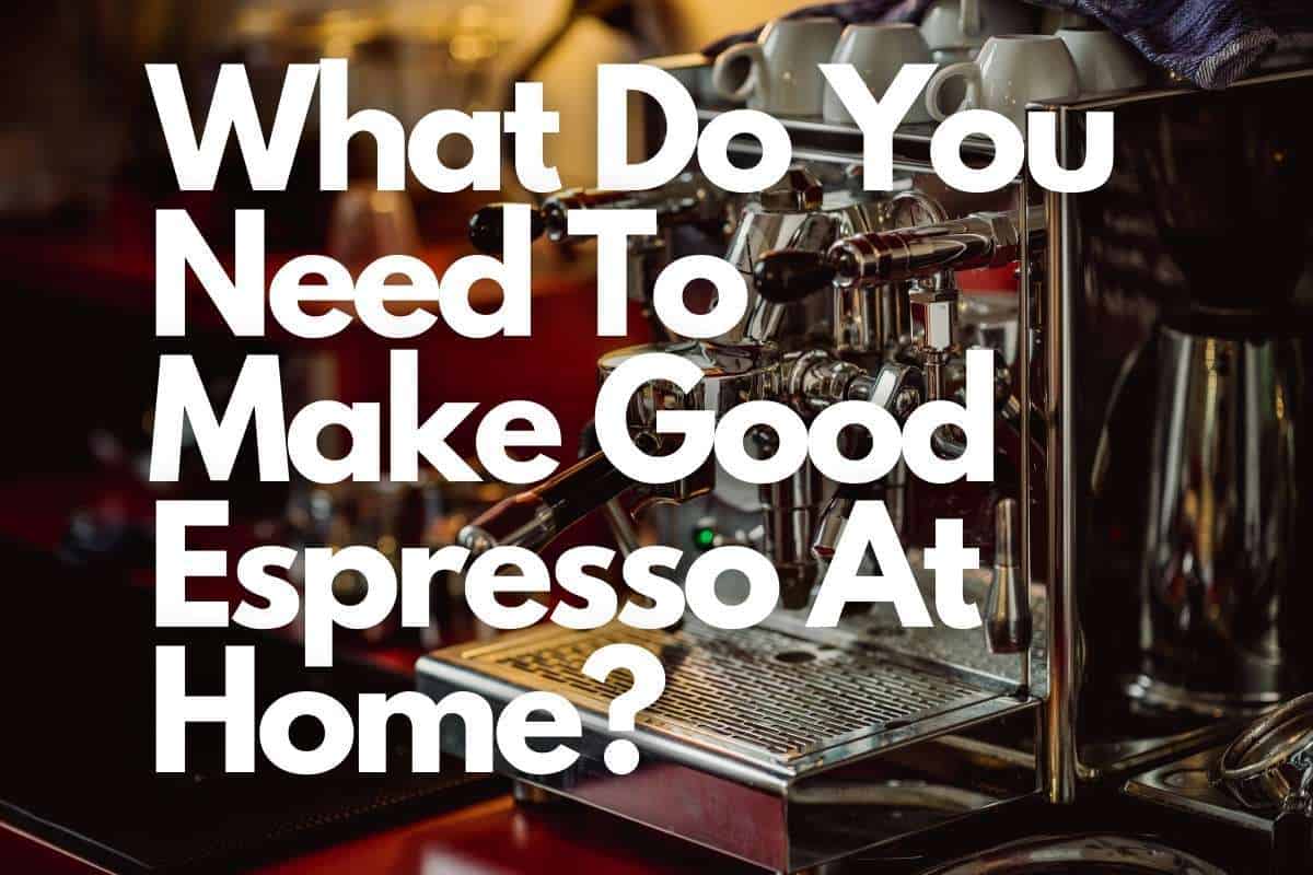What Do You Need To Make Good Espresso At Home header image