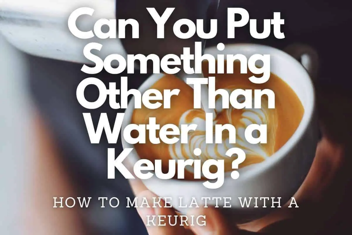 Can You Put Something Other Than Water In a Keurig header image