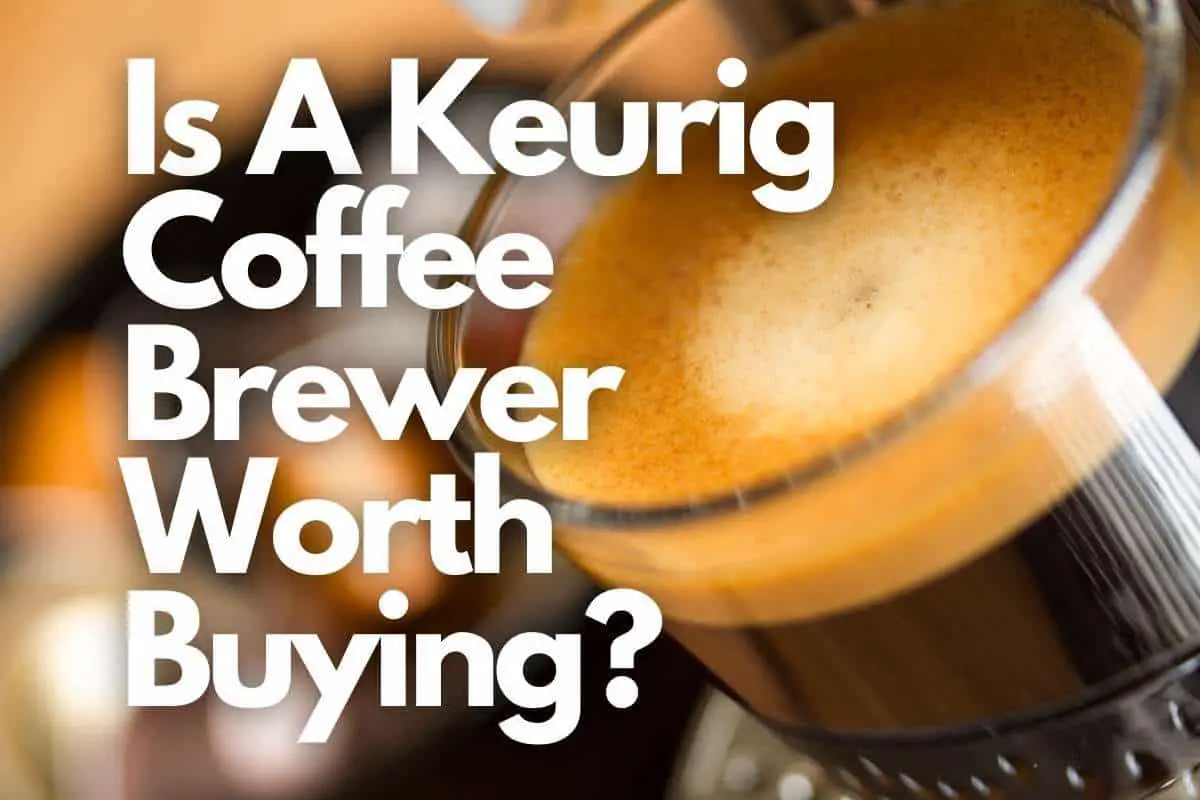 Is A Keurig Coffee Brewer Worth Buying header image