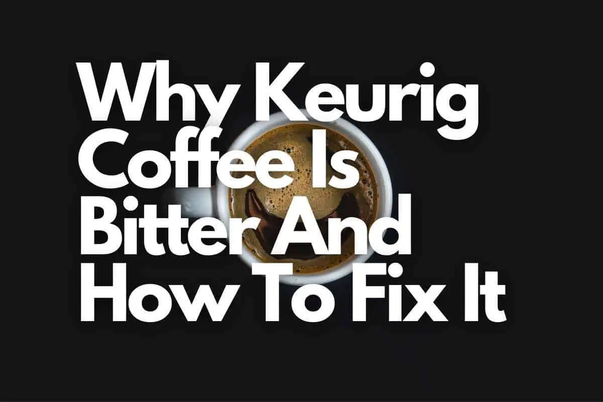 Why Keurig Coffee Is Bitter And How To Fix It header image