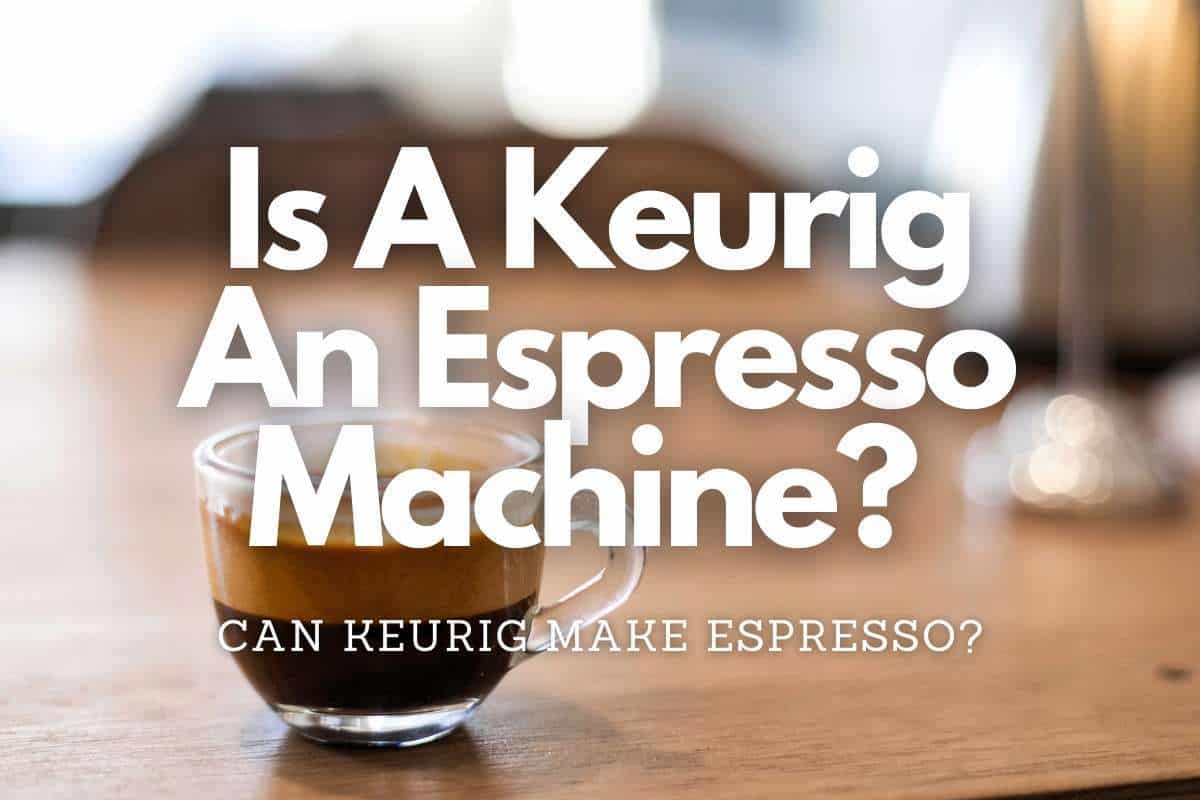 Is A Keurig An Espresso Machine header image
